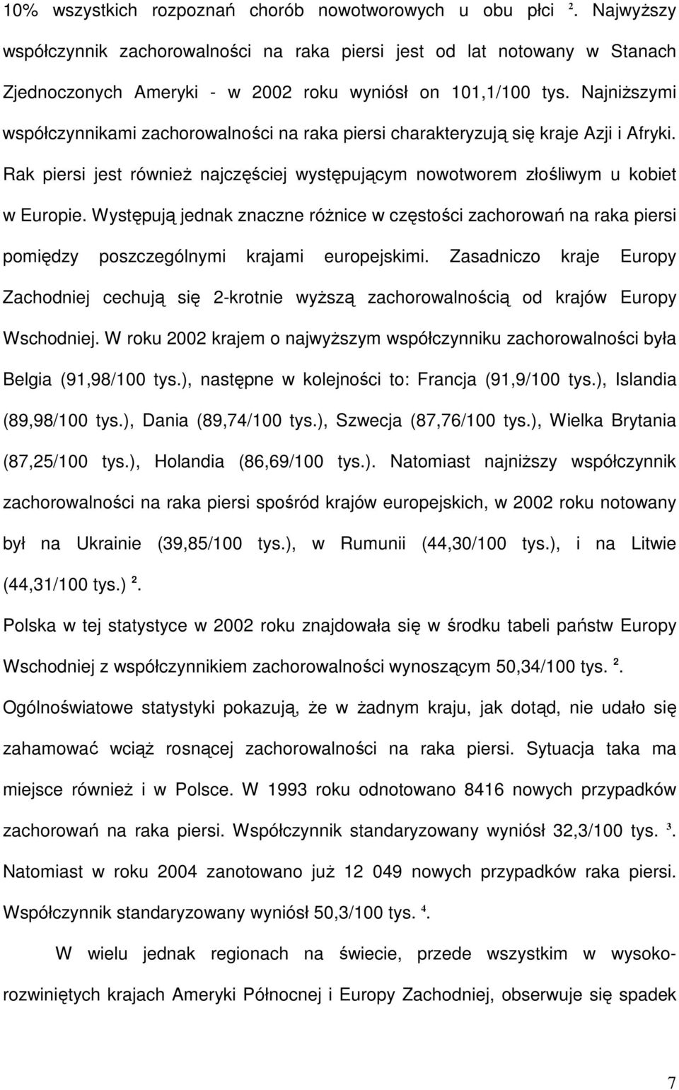 NajniŜszymi współczynnikami zachorowalności na raka piersi charakteryzują się kraje Azji i Afryki. Rak piersi jest równieŝ najczęściej występującym nowotworem złośliwym u kobiet w Europie.