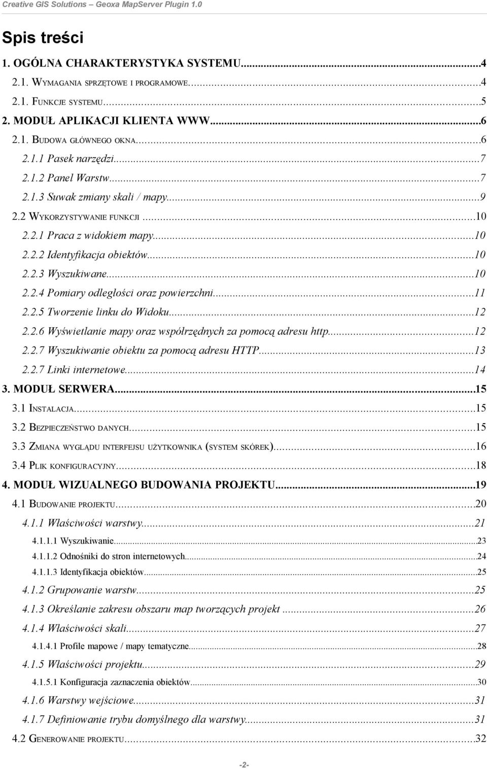 ..11 2.2.5 Tworzenie linku do Widoku...12 2.2.6 Wyświetlanie mapy oraz współrzędnych za pomocą adresu http...12 2.2.7 Wyszukiwanie obiektu za pomocą adresu HTTP...13 2.2.7 Linki internetowe...14 3.