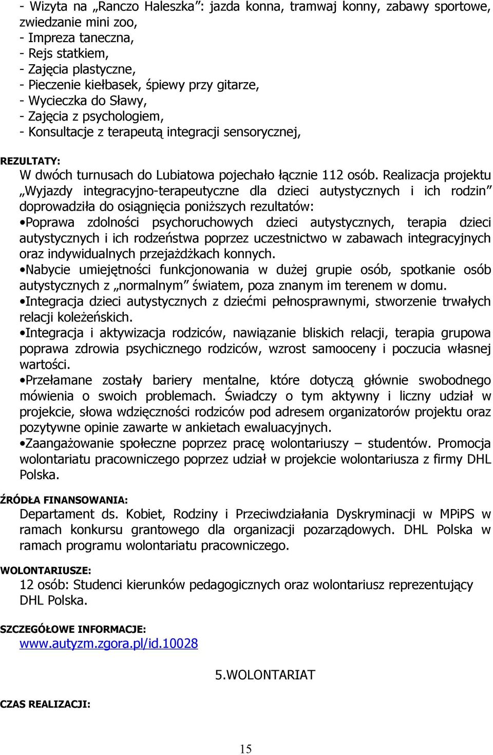 Realizacja projektu Wyjazdy integracyjno-terapeutyczne dla dzieci autystycznych i ich rodzin doprowadziła do osiągnięcia poniższych rezultatów: Poprawa zdolności psychoruchowych dzieci autystycznych,