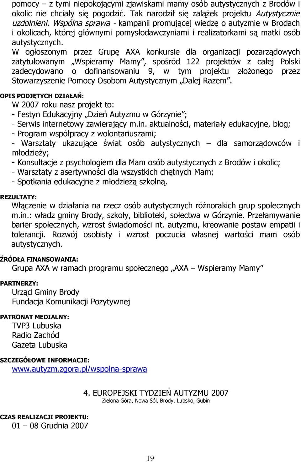 W ogłoszonym przez Grupę AXA konkursie dla organizacji pozarządowych zatytułowanym Wspieramy Mamy, spośród 122 projektów z całej Polski zadecydowano o dofinansowaniu 9, w tym projektu złożonego przez