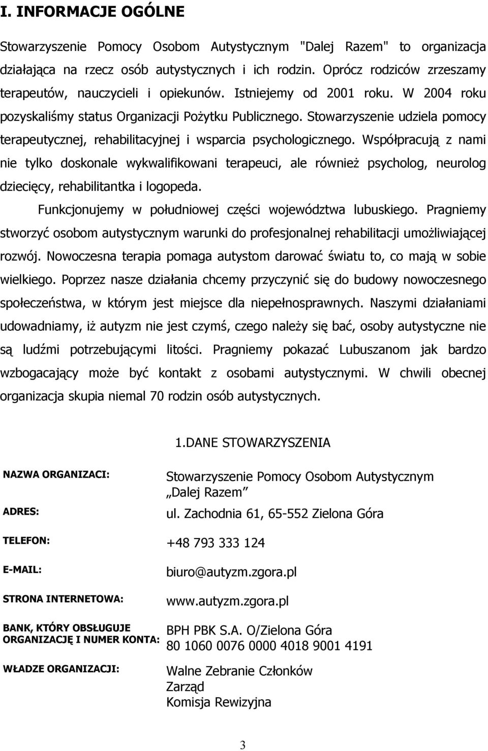 Stowarzyszenie udziela pomocy terapeutycznej, rehabilitacyjnej i wsparcia psychologicznego.