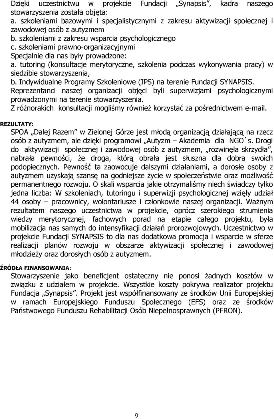 szkoleniami prawno-organizacyjnymi Specjalnie dla nas były prowadzone: a. tutoring (konsultacje merytoryczne, szkolenia podczas wykonywania pracy) w siedzibie stowarzyszenia, b.