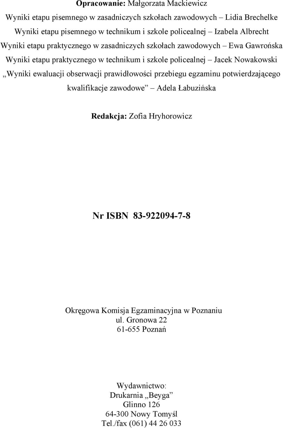 Jacek Nowakowski Wyniki ewaluacji obserwacji prawidłowości przebiegu egzaminu potwierdzającego kwalifikacje zawodowe Adela Łabuzińska Redakcja: Zofia Hryhorowicz