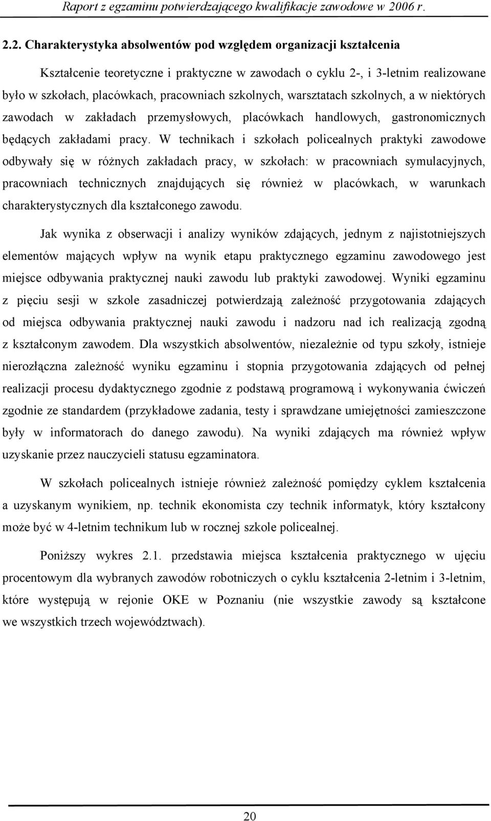 W technikach i szkołach policealnych praktyki zawodowe odbywały się w różnych zakładach pracy, w szkołach: w pracowniach symulacyjnych, pracowniach technicznych znajdujących się również w placówkach,