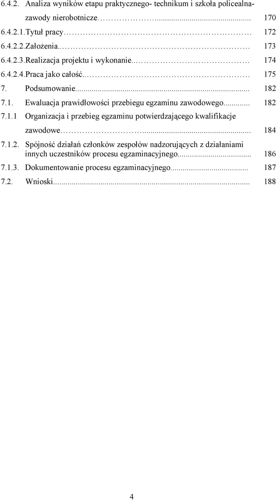 .. 182 7.1.1 Organizacja i przebieg egzaminu potwierdzającego kwalifikacje zawodowe... 184 7.1.2. Spójność działań członków zespołów nadzorujących z działaniami innych uczestników procesu egzaminacyjnego.
