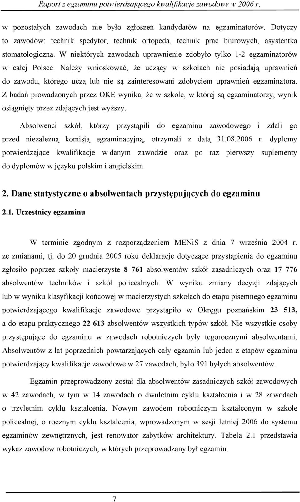 Należy wnioskować, że uczący w szkołach nie posiadają uprawnień do zawodu, którego uczą lub nie są zainteresowani zdobyciem uprawnień egzaminatora.