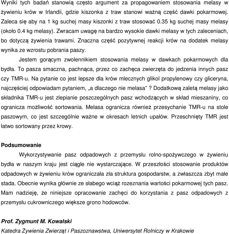 Zwracam uwagę na bardzo wysokie dawki melasy w tych zaleceniach, bo dotyczą żywienia trawami. Znaczna część pozytywnej reakcji krów na dodatek melasy wynika ze wzrostu pobrania paszy.