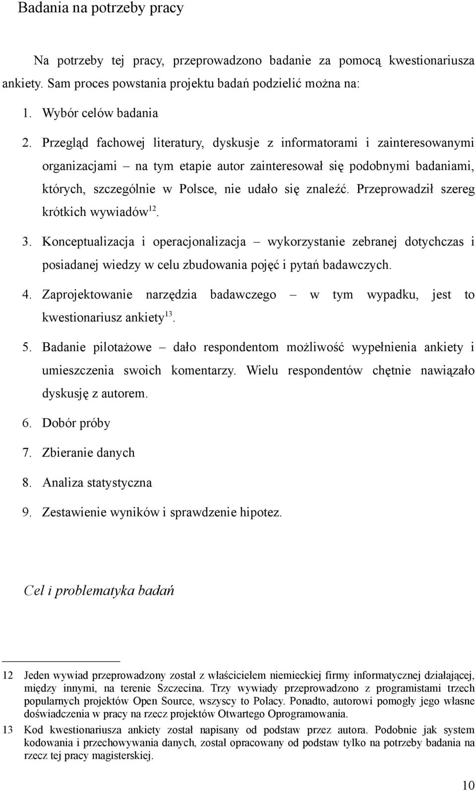 Przeprowadził szereg krótkich wywiadów 12. 3. Konceptualizacja i operacjonalizacja wykorzystanie zebranej dotychczas i posiadanej wiedzy w celu zbudowania pojęć i pytań badawczych. 4.