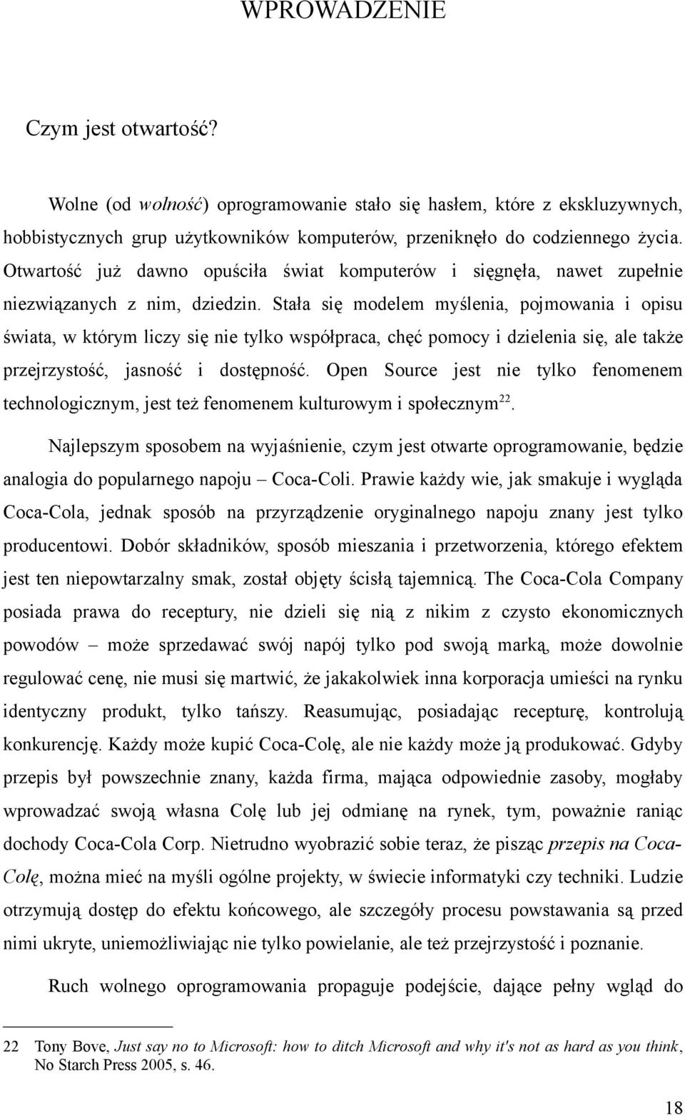 Stała się modelem myślenia, pojmowania i opisu świata, w którym liczy się nie tylko współpraca, chęć pomocy i dzielenia się, ale także przejrzystość, jasność i dostępność.