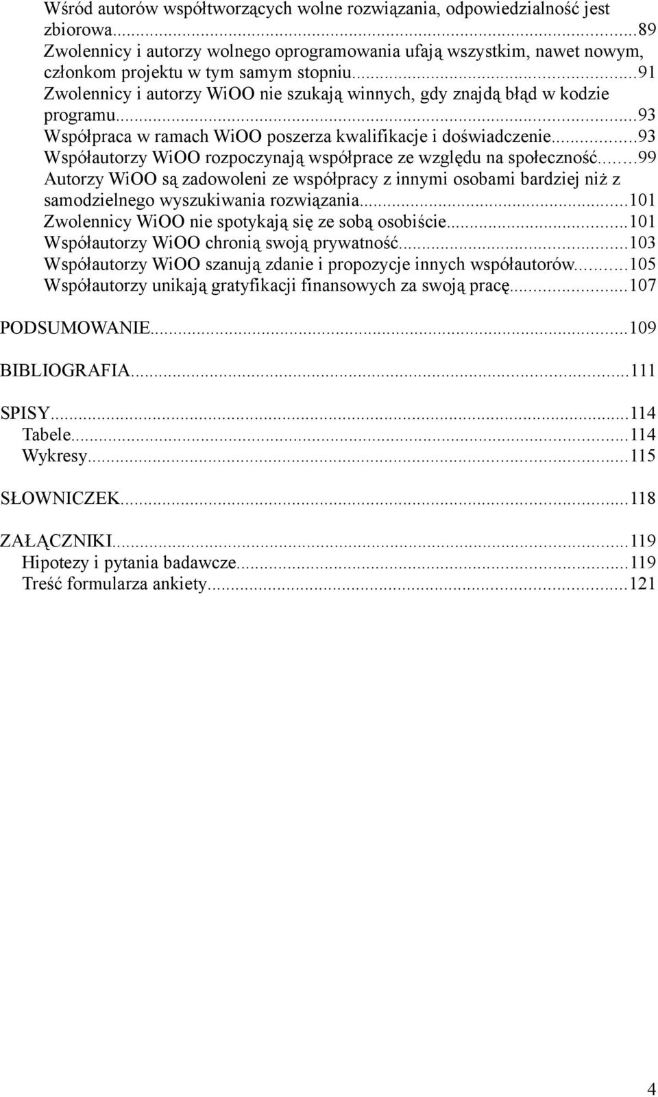 ..93 Współautorzy WiOO rozpoczynają współprace ze względu na społeczność...99 Autorzy WiOO są zadowoleni ze współpracy z innymi osobami bardziej niż z samodzielnego wyszukiwania rozwiązania.