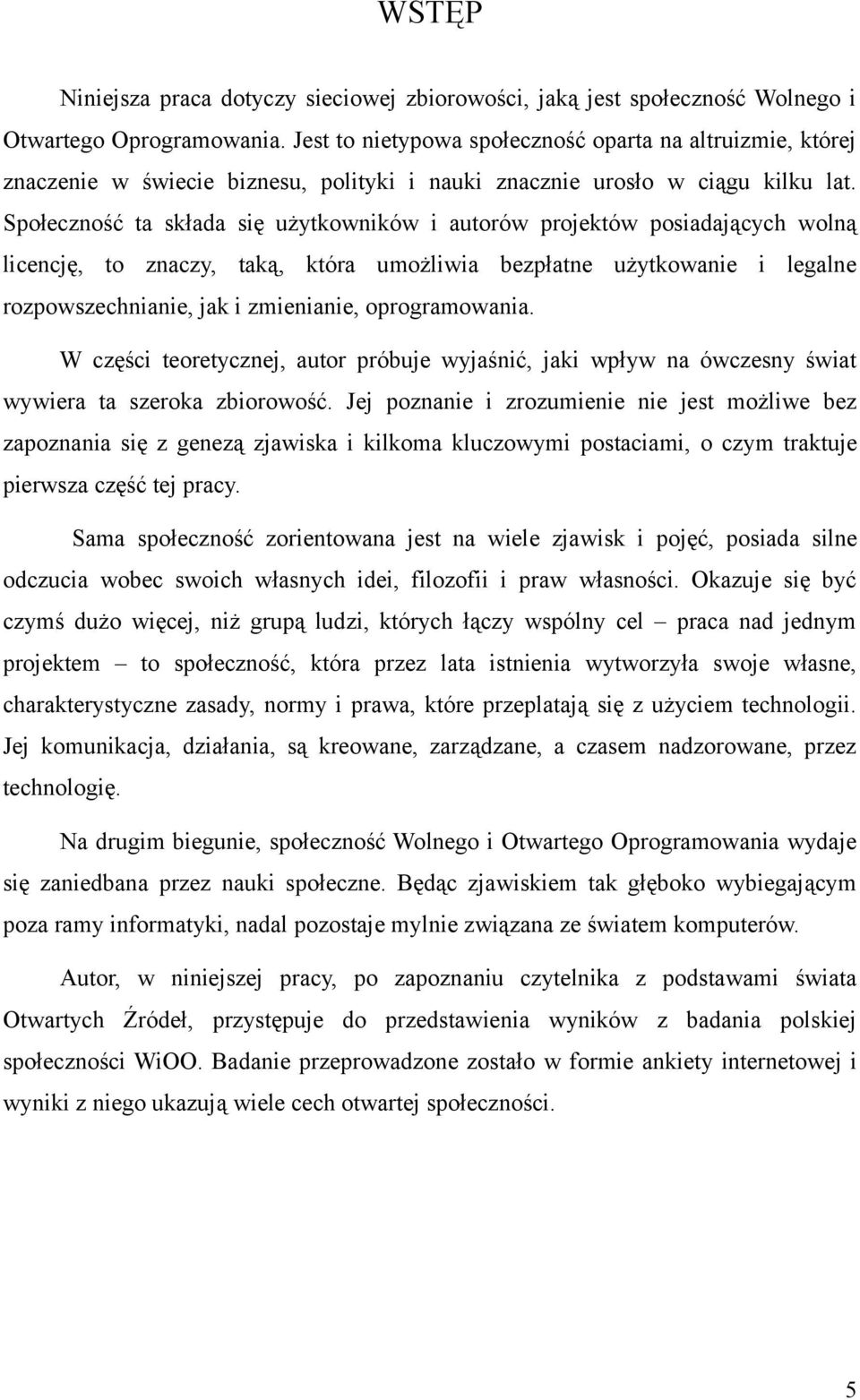 Społeczność ta składa się użytkowników i autorów projektów posiadających wolną licencję, to znaczy, taką, która umożliwia bezpłatne użytkowanie i legalne rozpowszechnianie, jak i zmienianie,