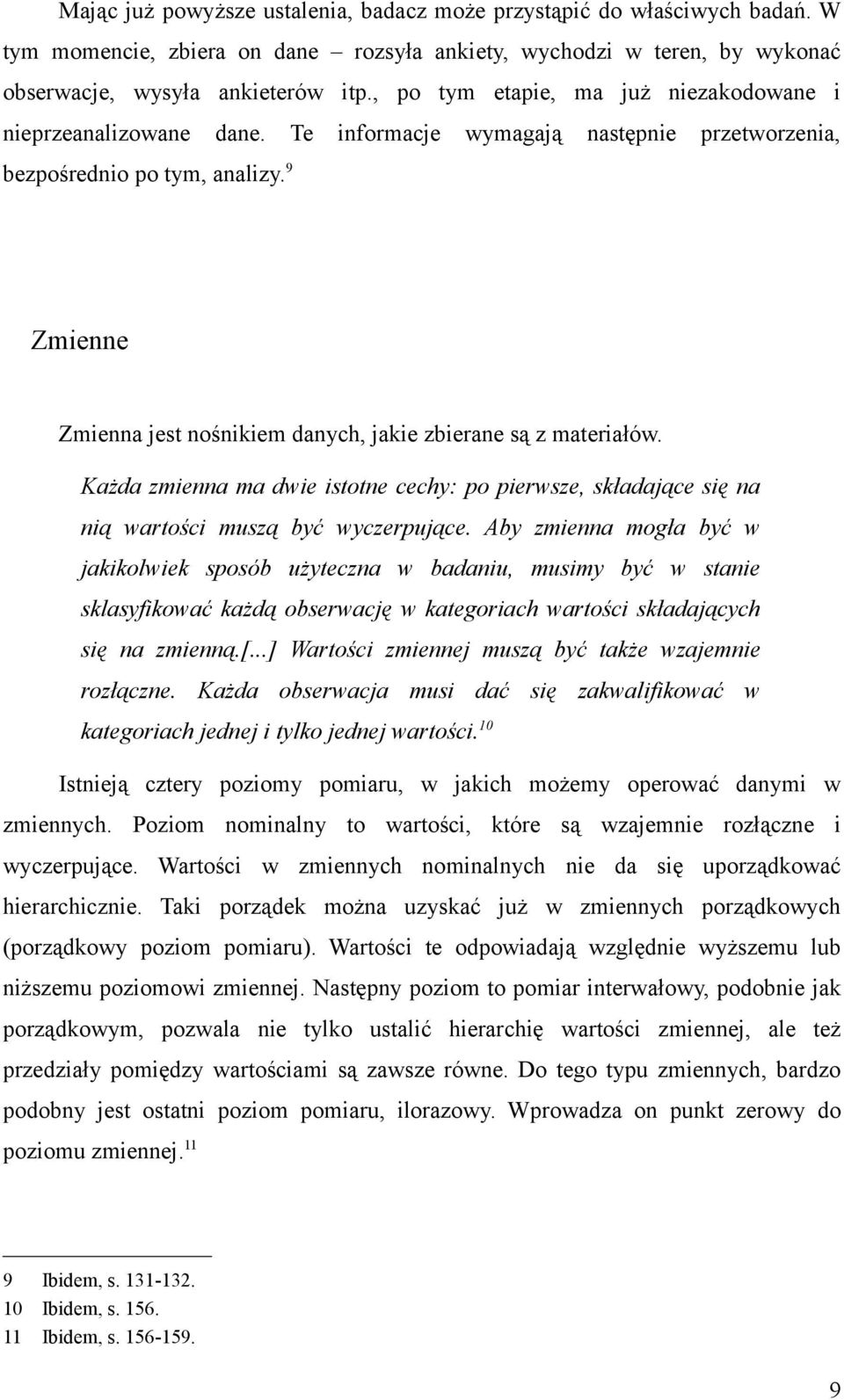 9 Zmienne Zmienna jest nośnikiem danych, jakie zbierane są z materiałów. Każda zmienna ma dwie istotne cechy: po pierwsze, składające się na nią wartości muszą być wyczerpujące.