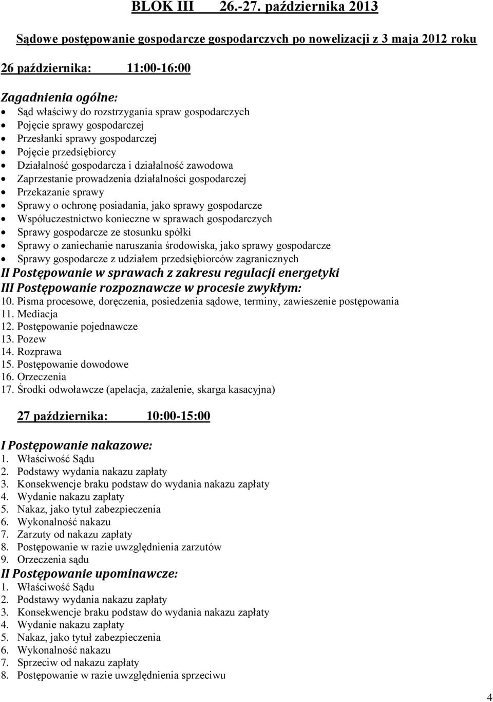 Pojęcie sprawy gospodarczej Przesłanki sprawy gospodarczej Pojęcie przedsiębiorcy Działalność gospodarcza i działalność zawodowa Zaprzestanie prowadzenia działalności gospodarczej Przekazanie sprawy