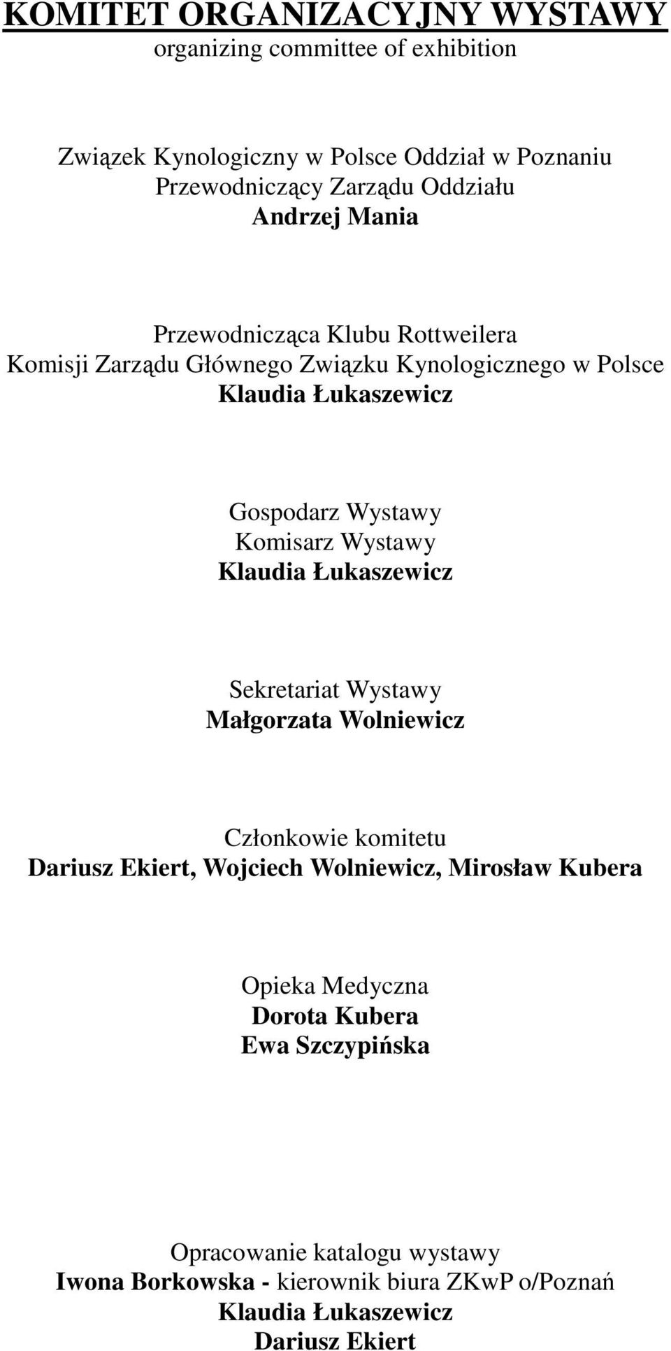 Komisarz Wystawy Klaudia Łukaszewicz Sekretariat Wystawy Małgorzata Wolniewicz Członkowie komitetu Dariusz Ekiert, Wojciech Wolniewicz, Mirosław