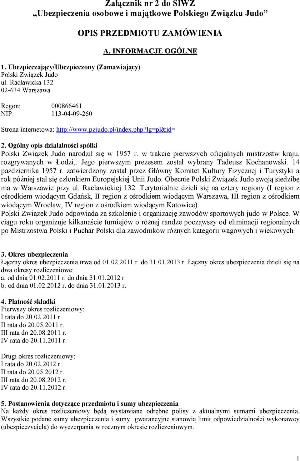 Ogólny opis działalności spółki Polski Związek Judo narodził się w 1957 r. w trakcie pierwszych oficjalnych mistrzostw kraju, rozgrywanych w Łodzi,.