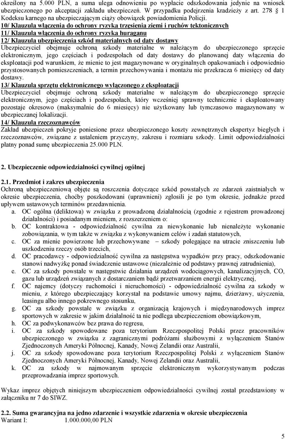 10/ Klauzula włączenia do ochrony ryzyka trzęsienia ziemi i ruchów tektonicznych 11/ Klauzula włączenia do ochrony ryzyka huraganu 12/ Klauzula ubezpieczenia szkód materialnych od daty dostawy