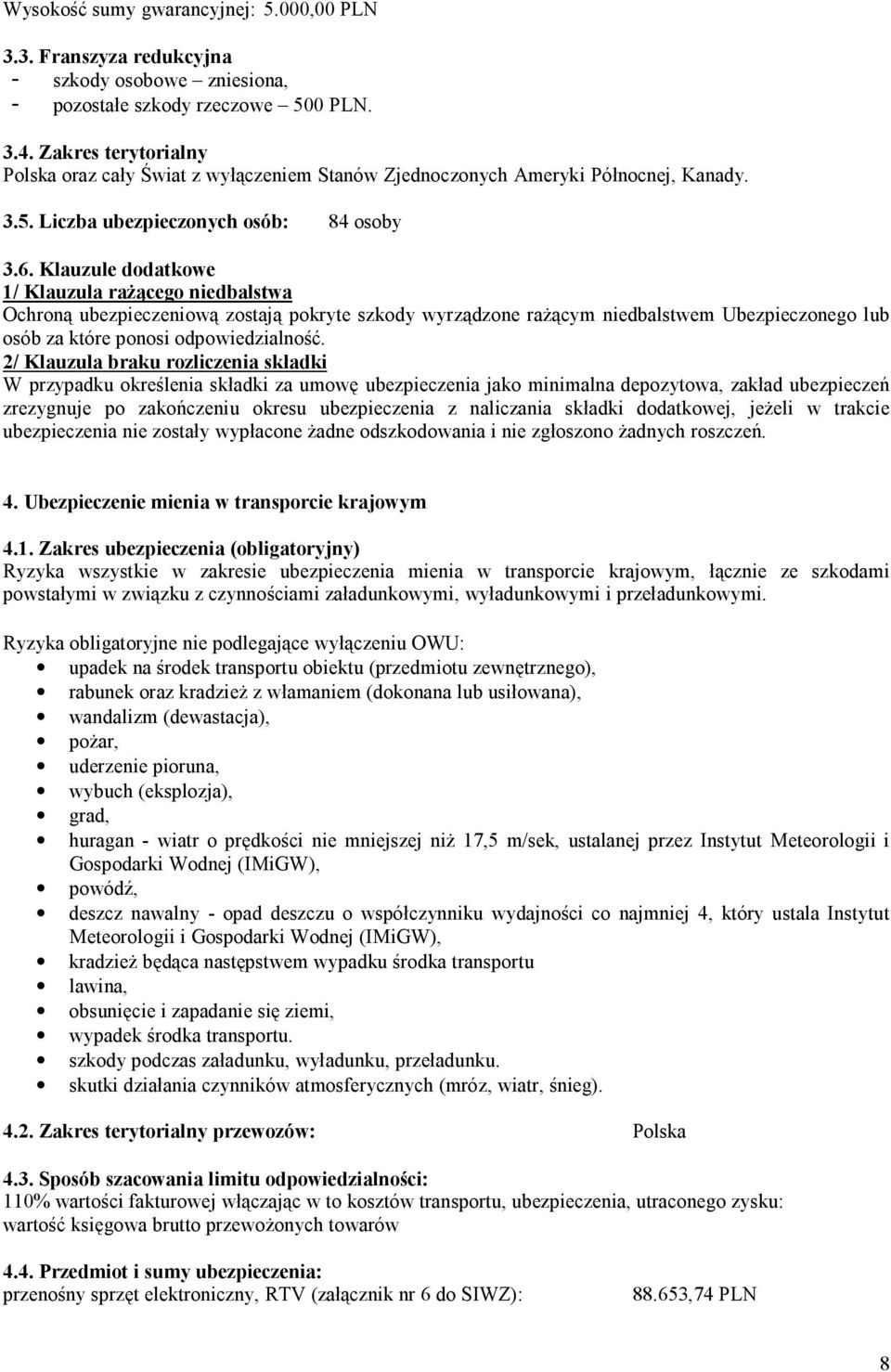 Klauzule dodatkowe 1/ Klauzula rażącego niedbalstwa Ochroną ubezpieczeniową zostają pokryte szkody wyrządzone rażącym niedbalstwem Ubezpieczonego lub osób za które ponosi odpowiedzialność.