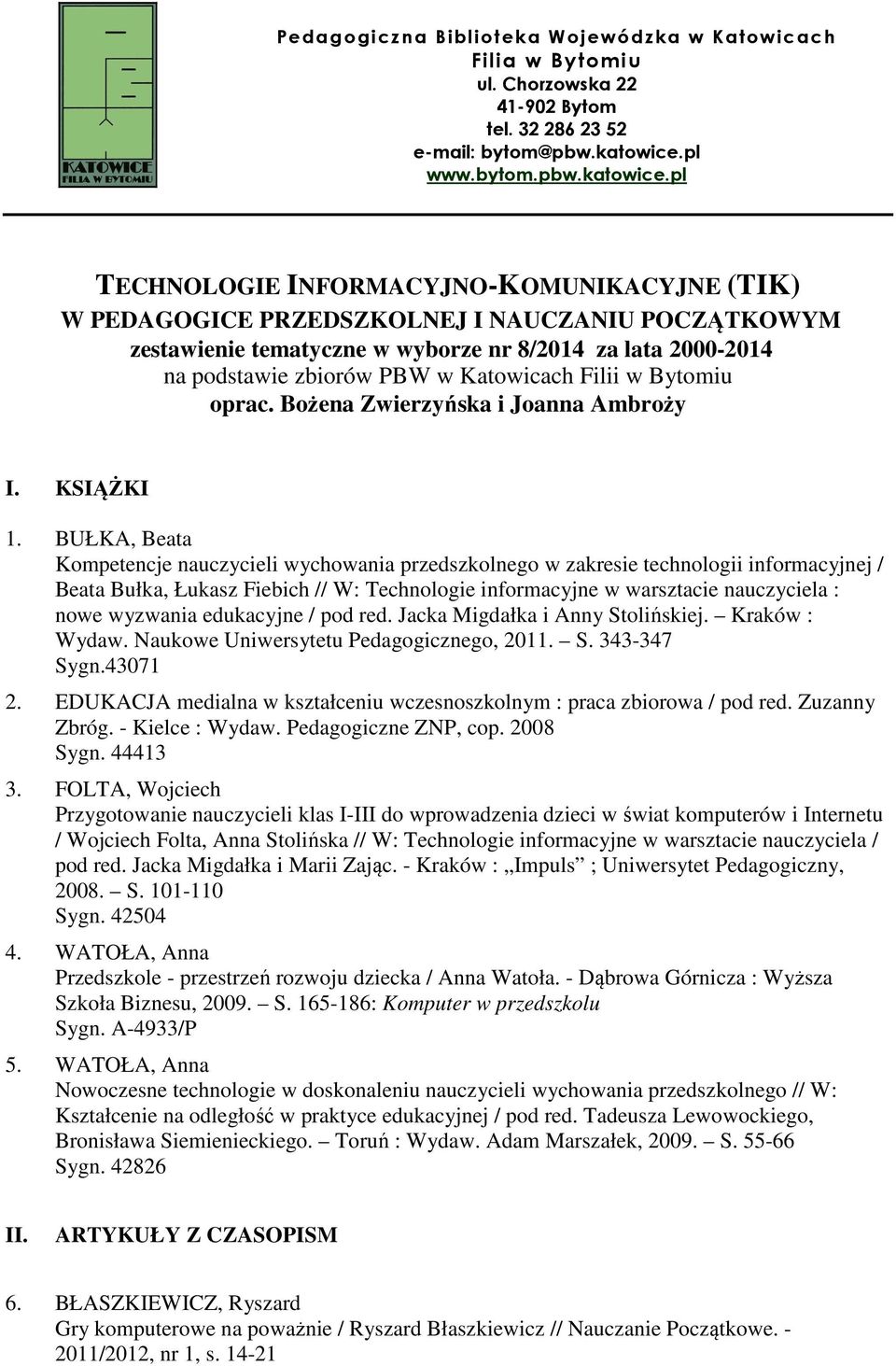 pl TECHNOLOGIE INFORMACYJNO-KOMUNIKACYJNE (TIK) W PEDAGOGICE PRZEDSZKOLNEJ I NAUCZANIU POCZĄTKOWYM zestawienie tematyczne w wyborze nr 8/2014 za lata 2000-2014 na podstawie zbiorów PBW w Katowicach