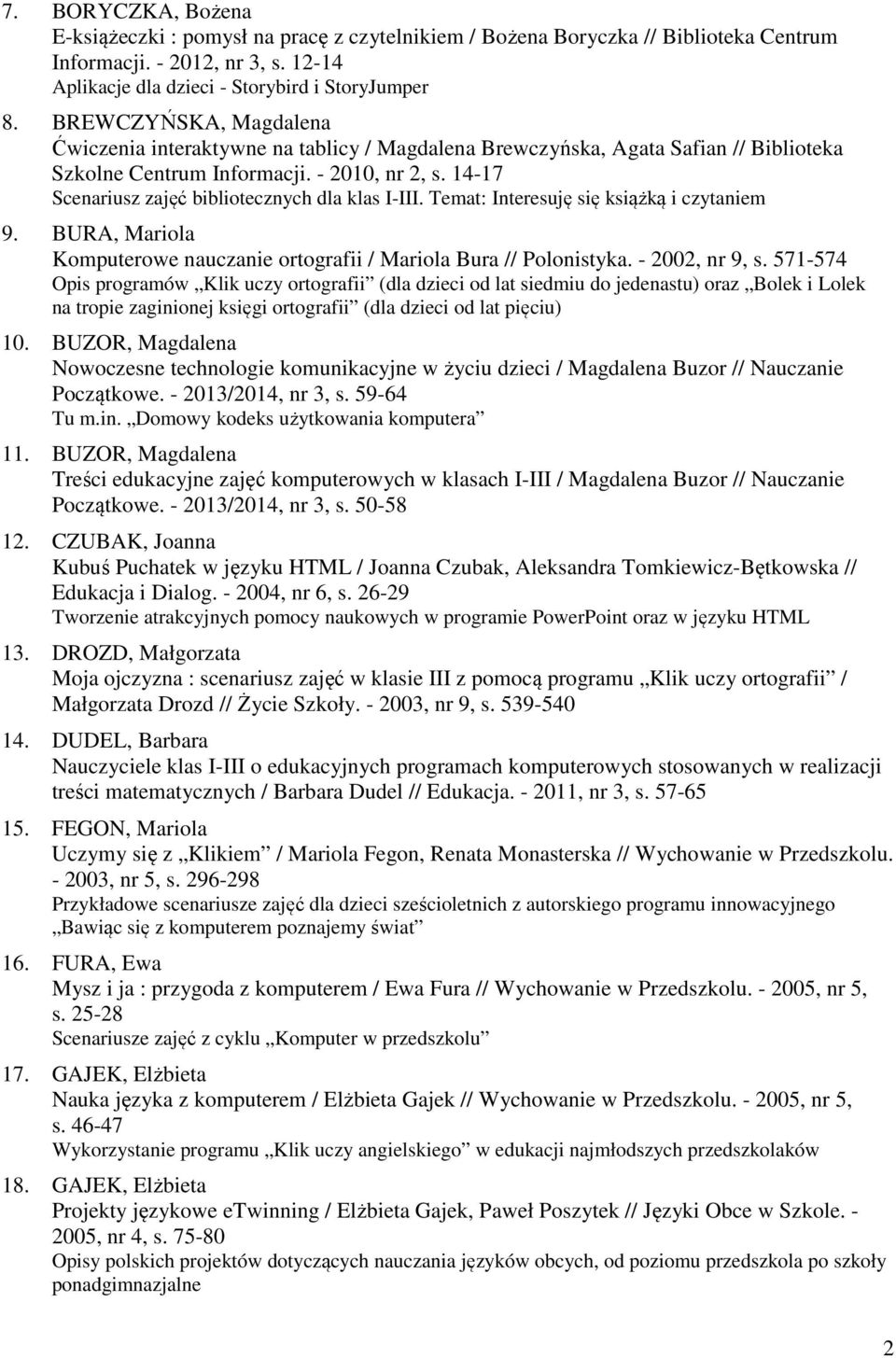 14-17 Scenariusz zajęć bibliotecznych dla klas I-III. Temat: Interesuję się książką i czytaniem 9. BURA, Mariola Komputerowe nauczanie ortografii / Mariola Bura // Polonistyka. - 2002, nr 9, s.