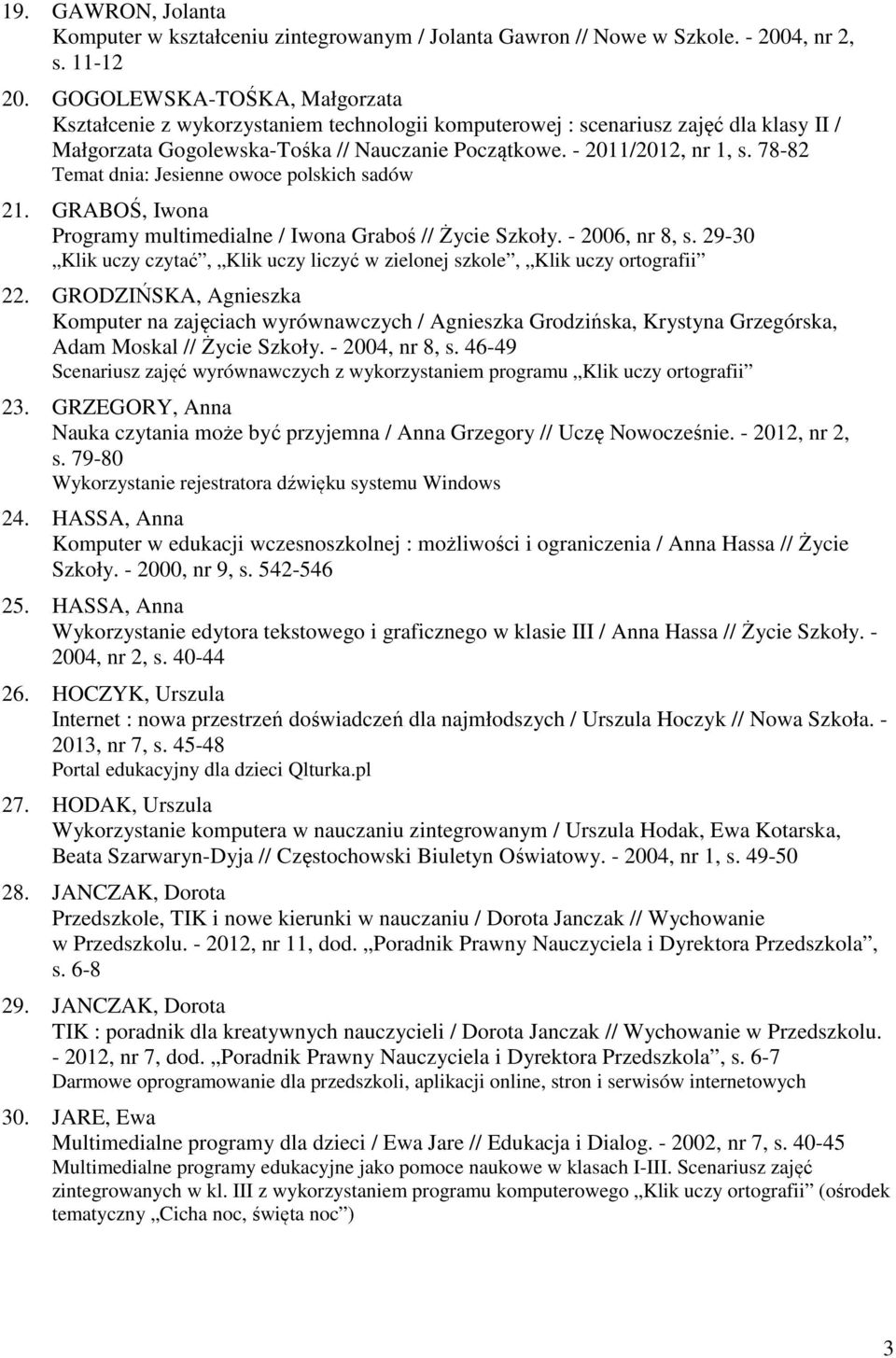 78-82 Temat dnia: Jesienne owoce polskich sadów 21. GRABOŚ, Iwona Programy multimedialne / Iwona Graboś // Życie Szkoły. - 2006, nr 8, s.