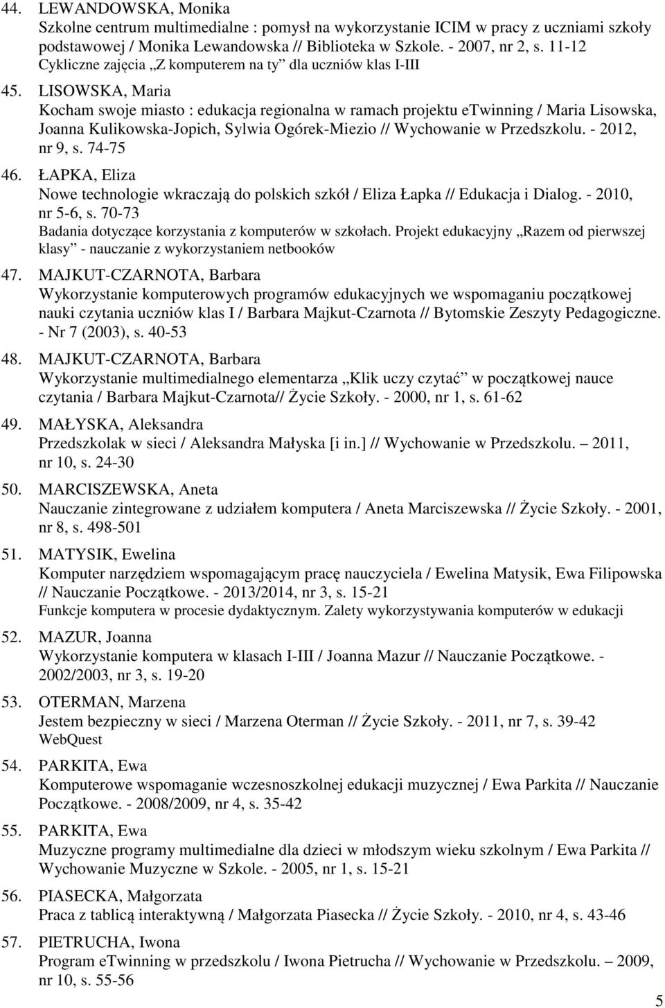 LISOWSKA, Maria Kocham swoje miasto : edukacja regionalna w ramach projektu etwinning / Maria Lisowska, Joanna Kulikowska-Jopich, Sylwia Ogórek-Miezio // Wychowanie w Przedszkolu. - 2012, nr 9, s.