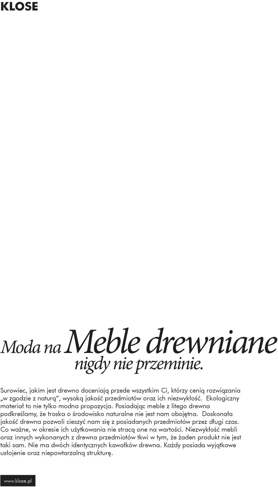 Ekologiczny materiał to nie tylko modna propozycja. Posiadając meble z litego drewna podkreślamy, że troska o środowisko naturalne nie jest nam obojętna.