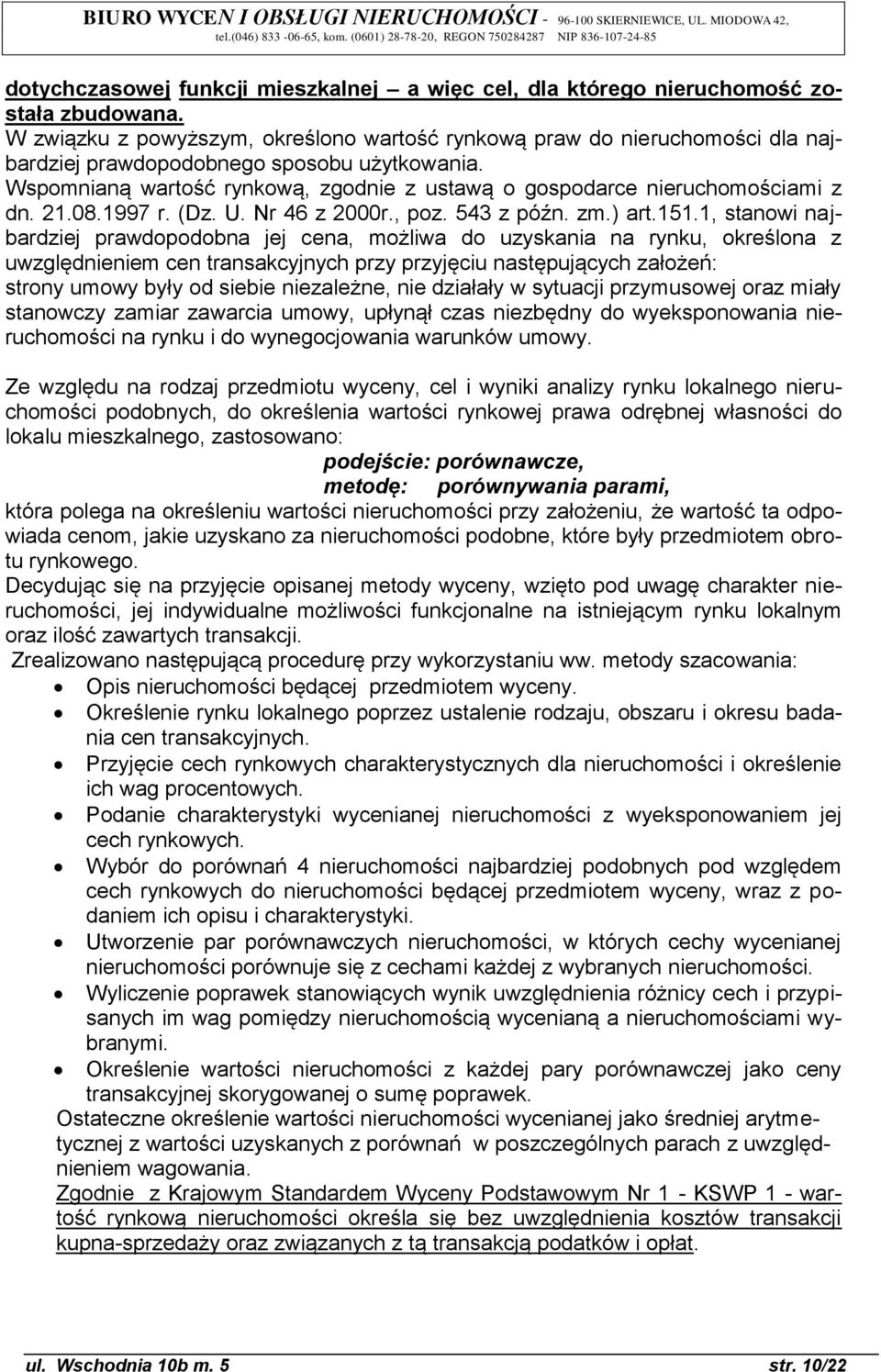 Wspomnianą wartość rynkową, zgodnie z ustawą o gospodarce nieruchomościami z dn. 21.08.1997 r. (Dz. U. Nr 46 z 2000r., poz. 543 z późn. zm.) art.151.