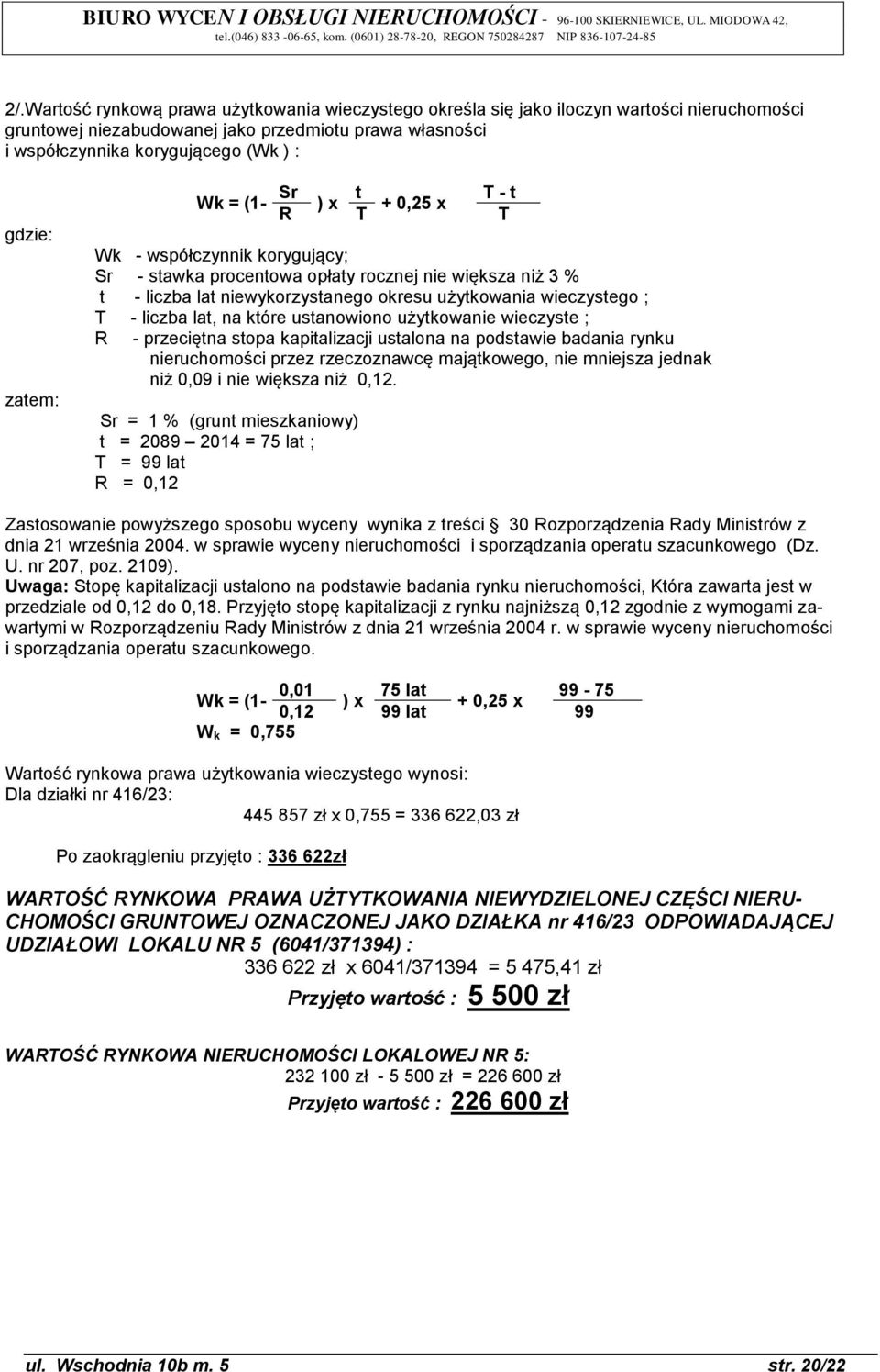 T - liczba lat, na które ustanowiono użytkowanie wieczyste ; R - przeciętna stopa kapitalizacji ustalona na podstawie badania rynku nieruchomości przez rzeczoznawcę majątkowego, nie mniejsza jednak