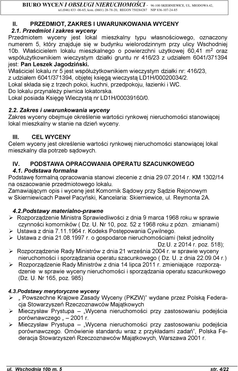 Właścicielem lokalu mieszkalnego o powierzchni użytkowej 60,41 m 2 oraz współużytkownikiem wieczystym działki gruntu nr 416/23 z udziałem 6041/371394 jest: Pan Leszek Jagodziński.