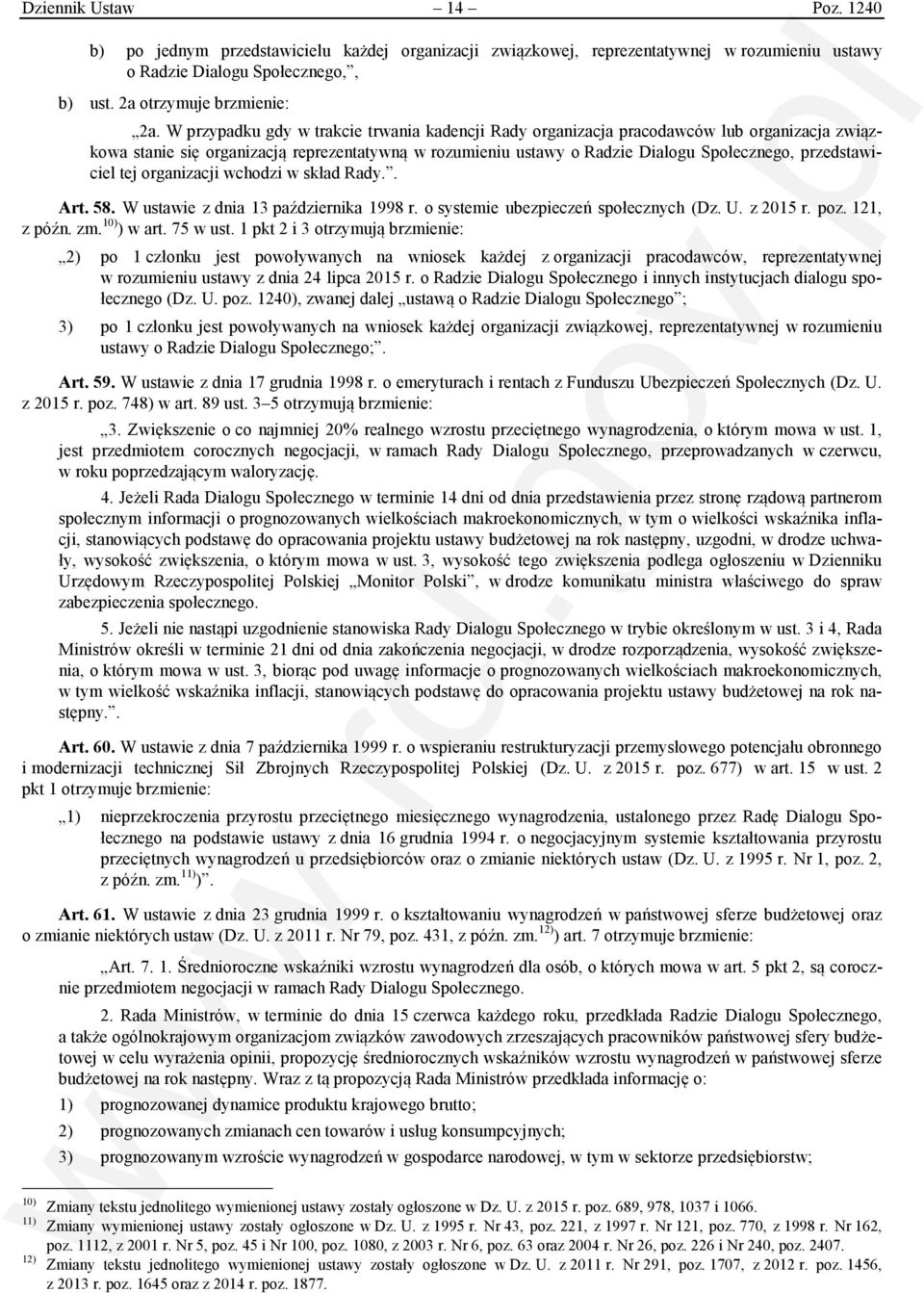 przedstawiciel tej organizacji wchodzi w skład Rady.. Art. 58. W ustawie z dnia 13 października 1998 r. o systemie ubezpieczeń społecznych (Dz. U. z 2015 r. poz. 121, z późn. zm. 10) ) w art.