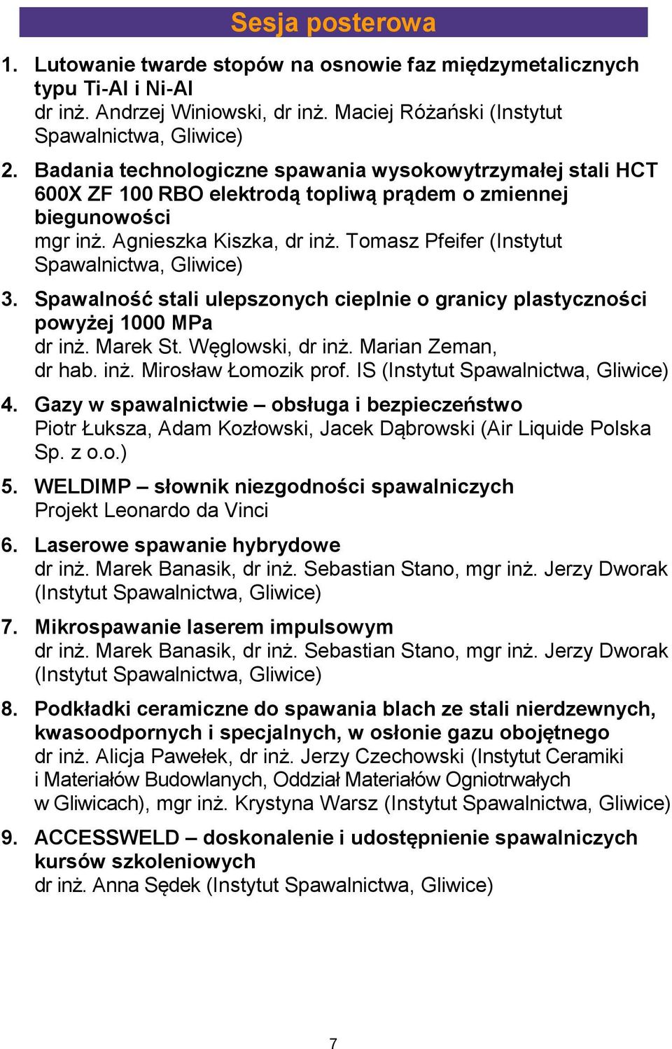 Tomasz Pfeifer (Instytut Spawalnictwa, Gliwice) 3. Spawalność stali ulepszonych cieplnie o granicy plastyczności powyżej 1000 MPa dr inż. Marek St. Węglowski, dr inż. Marian Zeman, dr hab. inż. Mirosław Łomozik prof.