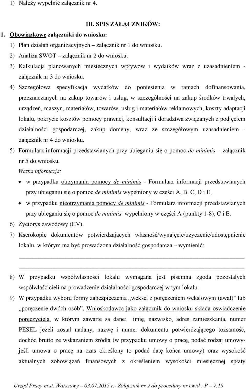 4) Szczegółowa specyfikacja wydatków do poniesienia w ramach dofinansowania, przeznaczanych na zakup towarów i usług, w szczególności na zakup środków trwałych, urządzeń, maszyn, materiałów, towarów,