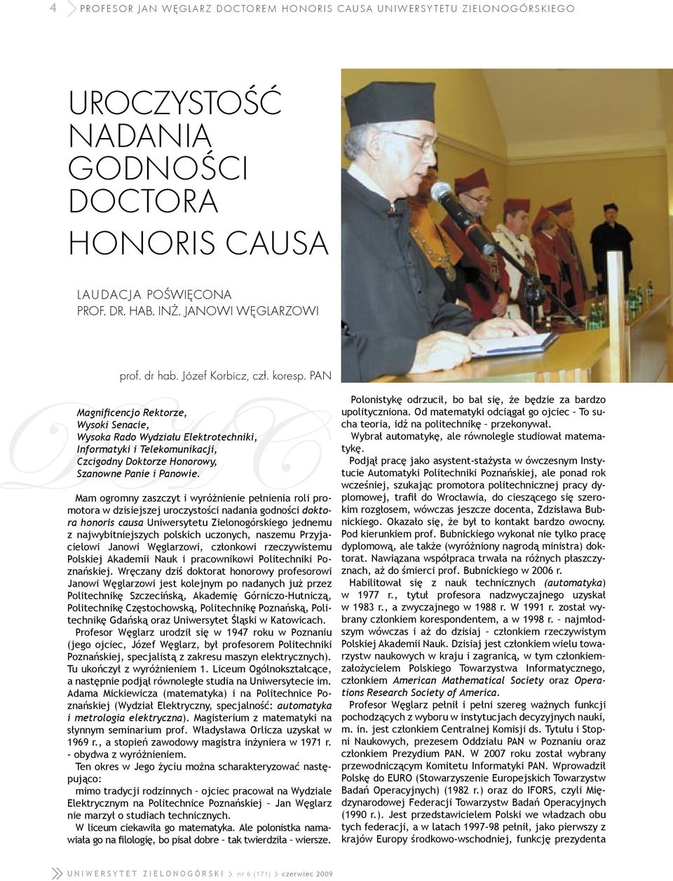 Mam ogromny zaszczyt i wyróżnienie pełnienia roli promotora w dzisiejszej uroczystości nadania godności doktora honoris causa Uniwersytetu Zielonogórskiego jednemu z najwybitniejszych polskich