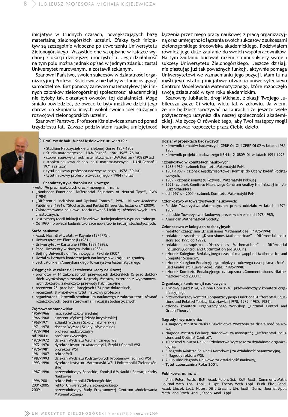 Jego działalność na tym polu można jednak opisać w jednym zdaniu: zastał Uniwersytet murowanym, a zostawił szklanym.