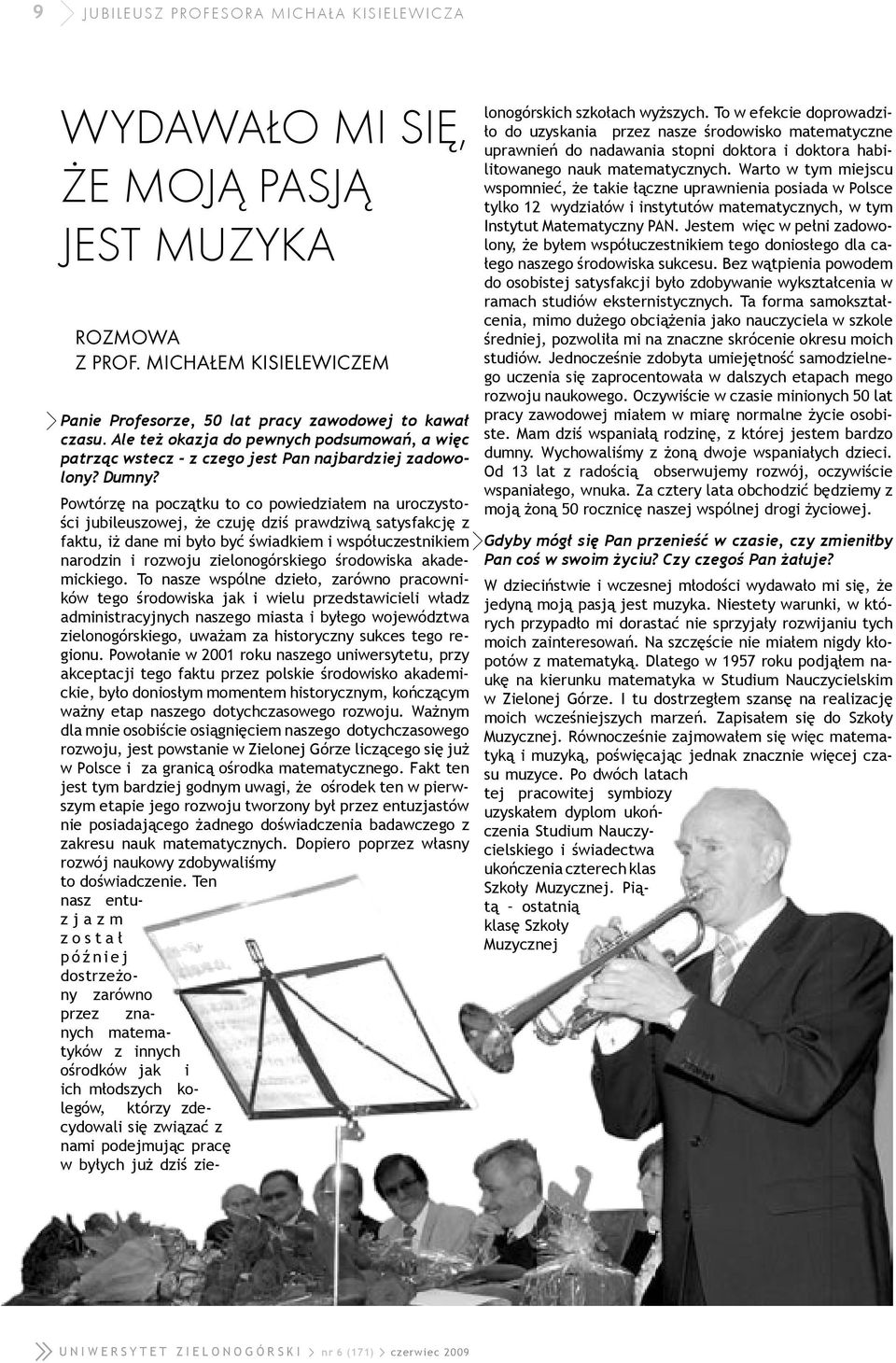 Powtórzę na początku to co powiedziałem na uroczystości jubileuszowej, że czuję dziś prawdziwą satysfakcję z faktu, iż dane mi było być świadkiem i współuczestnikiem narodzin i rozwoju