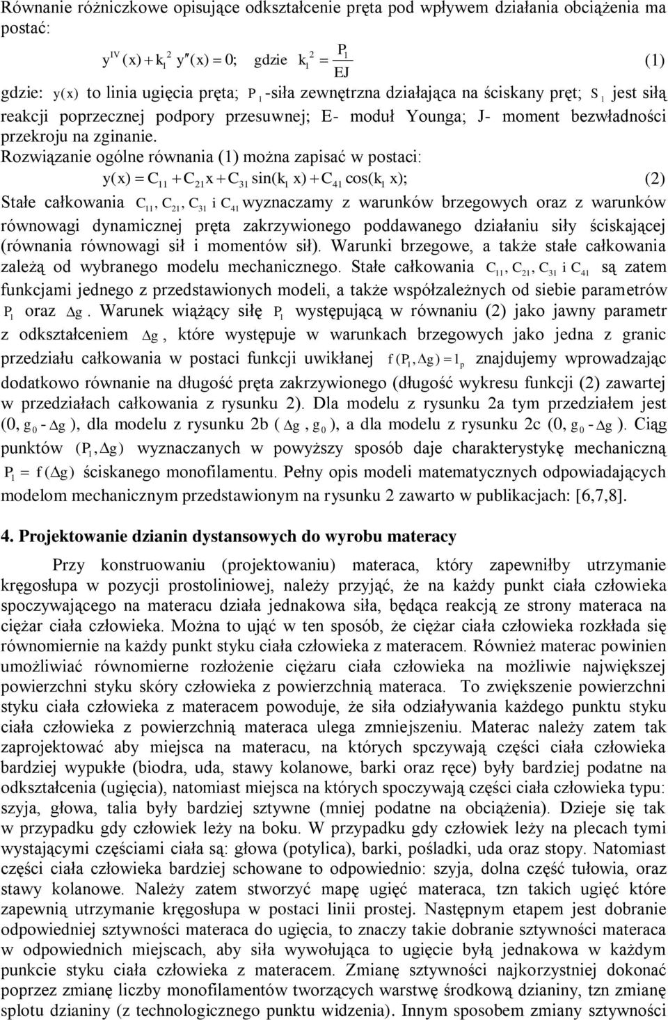 Rozwązane ogólne równana () można zapsać w postac: y( x) C C2x C3 sn( k x) C4 cos( k x ); (2) Stałe całkowana C, C2, C3 C4 wyznaczamy z warunków brzegowych oraz z warunków równowag dynamcznej pręta