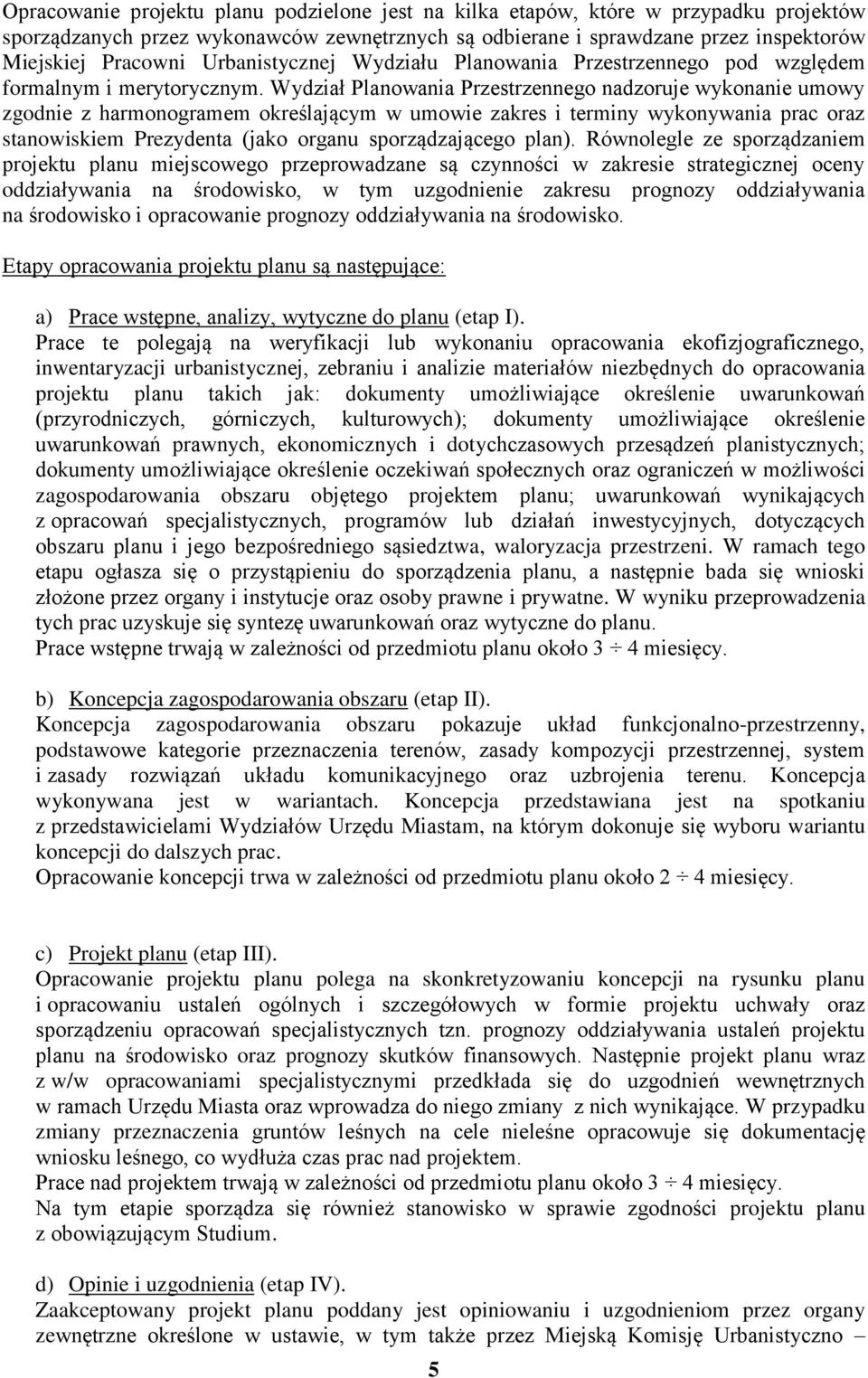 Wydział Planowania Przestrzennego nadzoruje wykonanie umowy zgodnie z harmonogramem określającym w umowie zakres i terminy wykonywania prac oraz stanowiskiem Prezydenta (jako organu sporządzającego