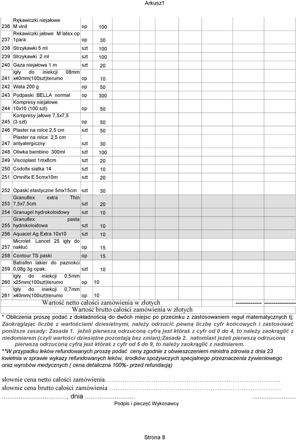 50 Plaster na rolce 2,5 cm 247 antyalergiczny szt 30 248 Oliwka bambino 300ml szt 100 249 Viscoplast 1mx8cm szt 20 250 Codofix siatka 14 szt 10 251 Omnifix E 5cmx10m szt 20 252 Opaski elastyczne