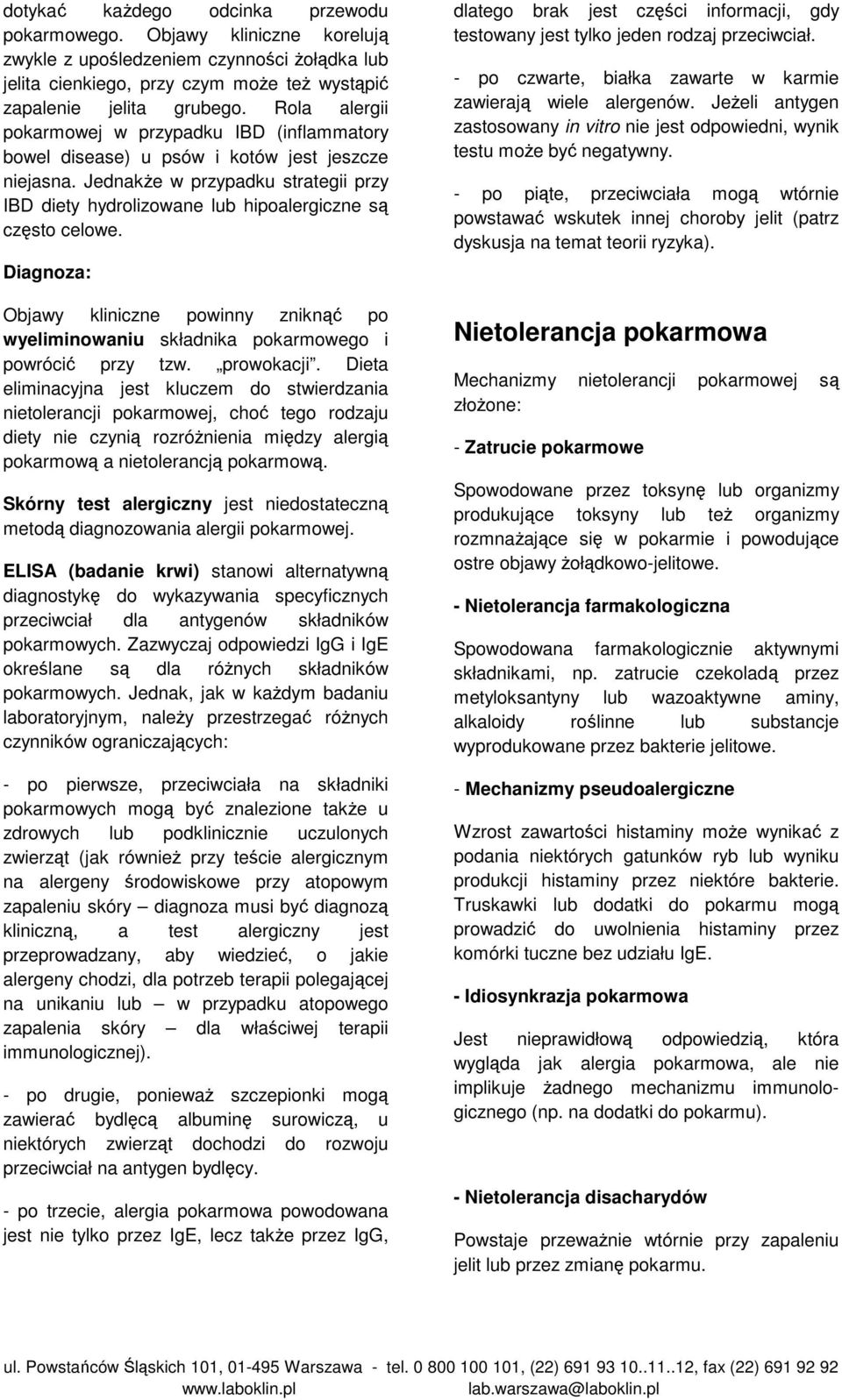 JednakŜe w przypadku strategii przy IBD diety hydrolizowane lub hipoalergiczne są często celowe. Diagnoza: Objawy kliniczne powinny zniknąć po wyeliminowaniu składnika pokarmowego i powrócić przy tzw.