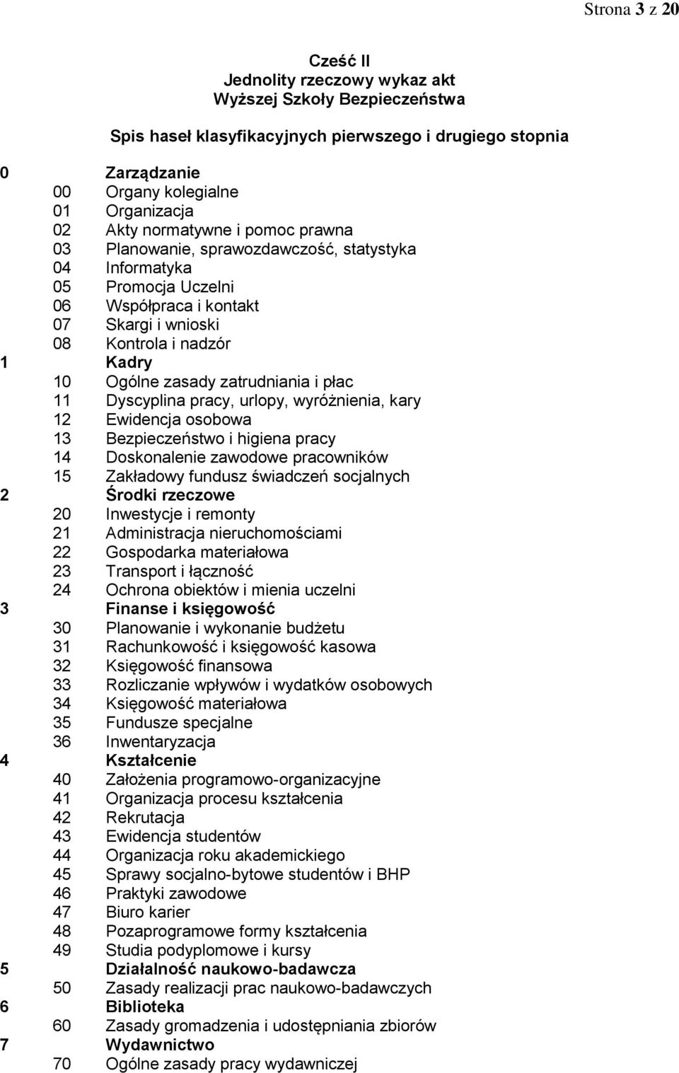 zatrudniania i płac 11 Dyscyplina pracy, urlopy, wyróżnienia, kary 12 Ewidencja osobowa 13 Bezpieczeństwo i higiena pracy 14 Doskonalenie zawodowe pracowników 15 Zakładowy fundusz świadczeń