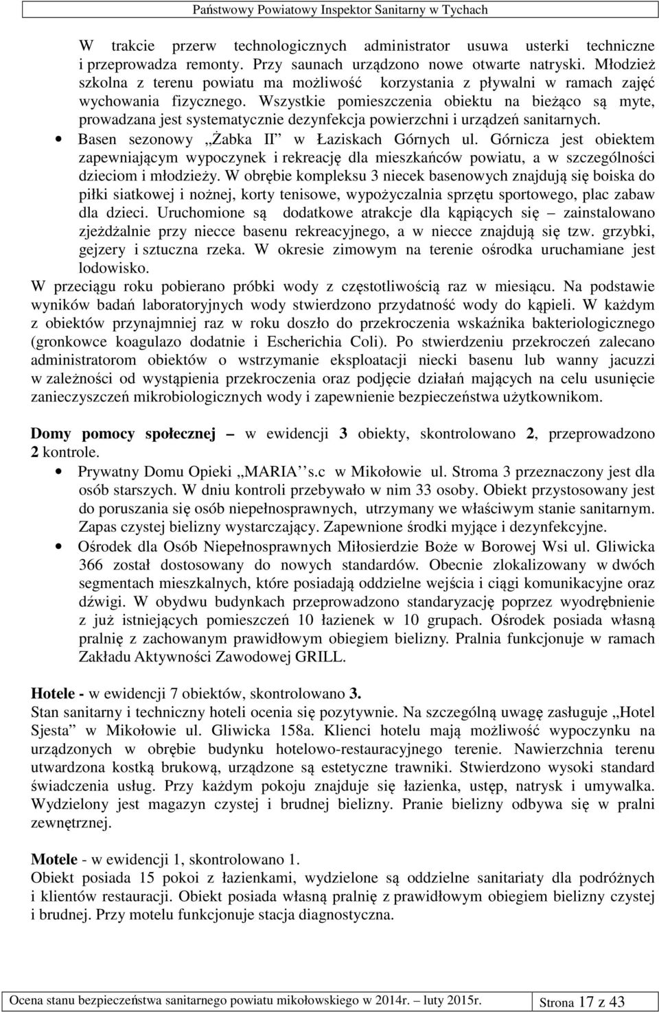 Wszystkie pomieszczenia obiektu na bieżąco są myte, prowadzana jest systematycznie dezynfekcja powierzchni i urządzeń sanitarnych. Basen sezonowy Żabka II w Łaziskach Górnych ul.