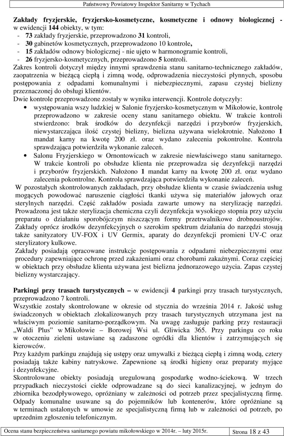 Zakres kontroli dotyczył między innymi sprawdzenia stanu sanitarno-technicznego zakładów, zaopatrzenia w bieżącą ciepłą i zimną wodę, odprowadzenia nieczystości płynnych, sposobu postępowania z