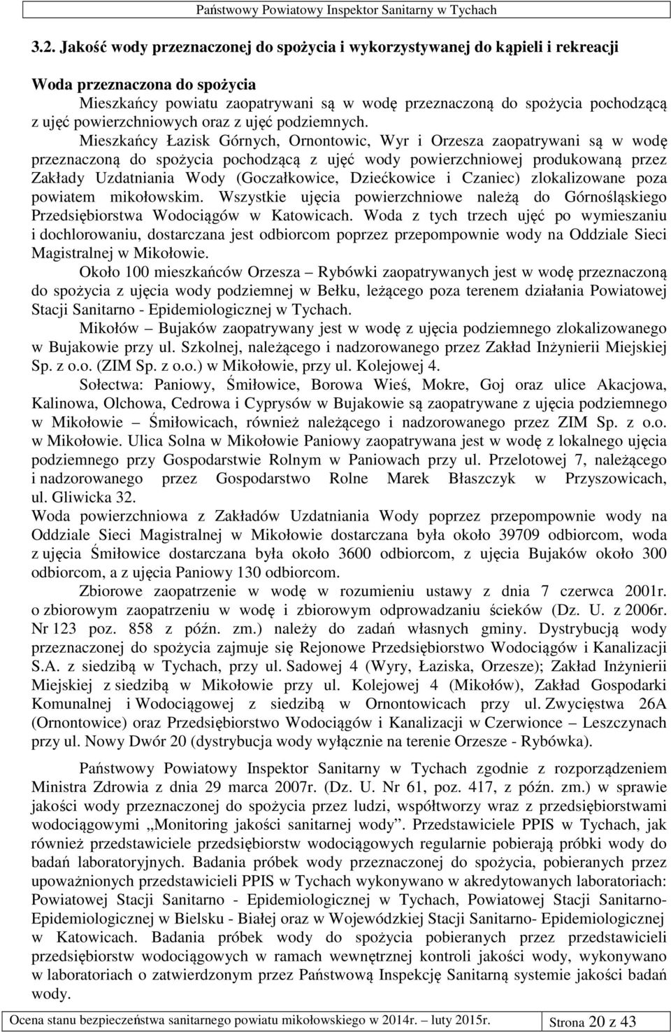 Mieszkańcy Łazisk Górnych, Ornontowic, Wyr i Orzesza zaopatrywani są w wodę przeznaczoną do spożycia pochodzącą z ujęć wody powierzchniowej produkowaną przez Zakłady Uzdatniania Wody (Goczałkowice,