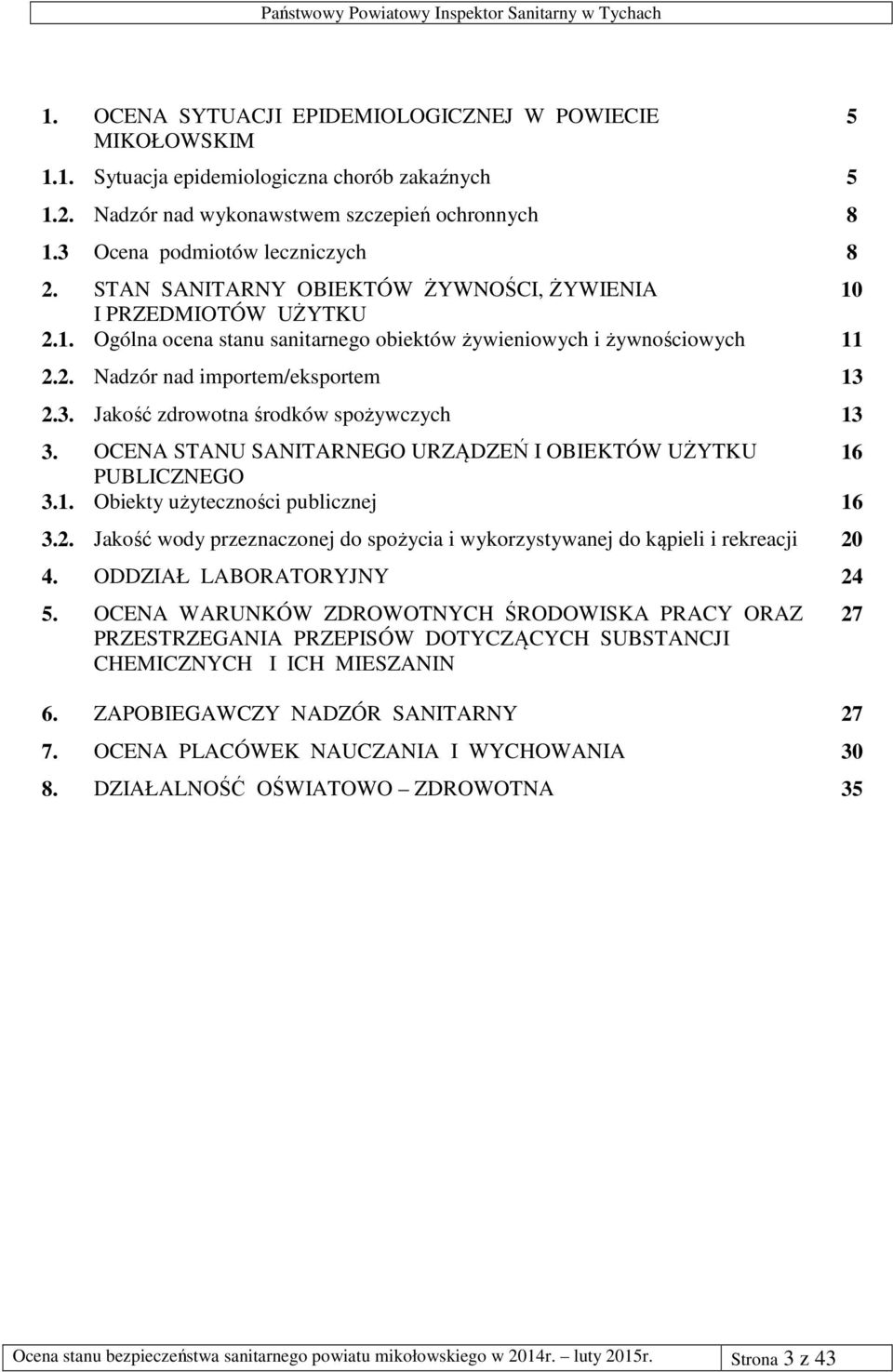 2.3. Jakość zdrowotna środków spożywczych 13 3. OCENA STANU SANITARNEGO URZĄDZEŃ I OBIEKTÓW UŻYTKU 16 PUBLICZNEGO 3.1. Obiekty użyteczności publicznej 16 3.2. Jakość wody przeznaczonej do spożycia i wykorzystywanej do kąpieli i rekreacji 20 4.