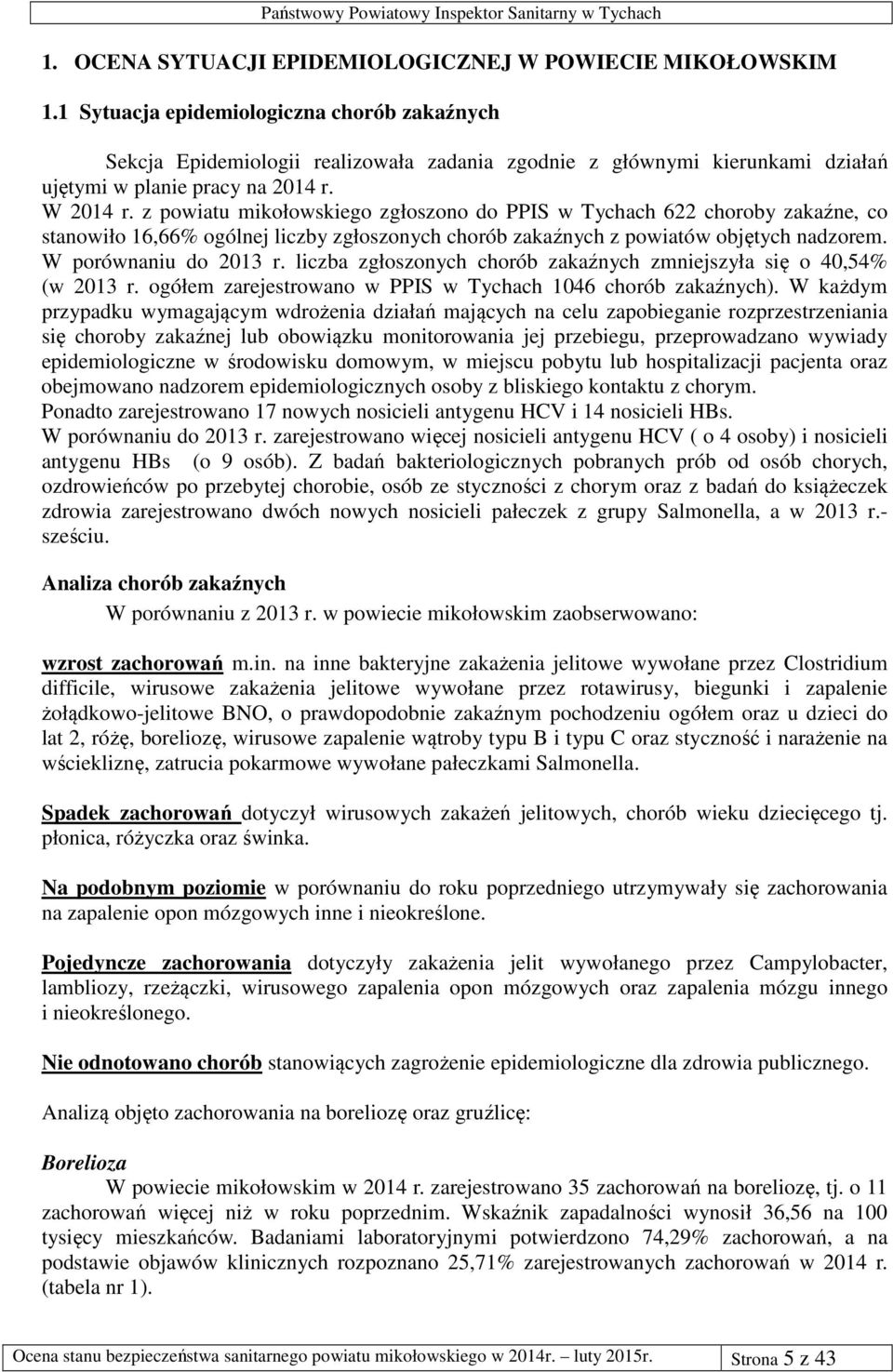 z powiatu mikołowskiego zgłoszono do PPIS w Tychach 622 choroby zakaźne, co stanowiło 16,66% ogólnej liczby zgłoszonych chorób zakaźnych z powiatów objętych nadzorem. W porównaniu do 2013 r.
