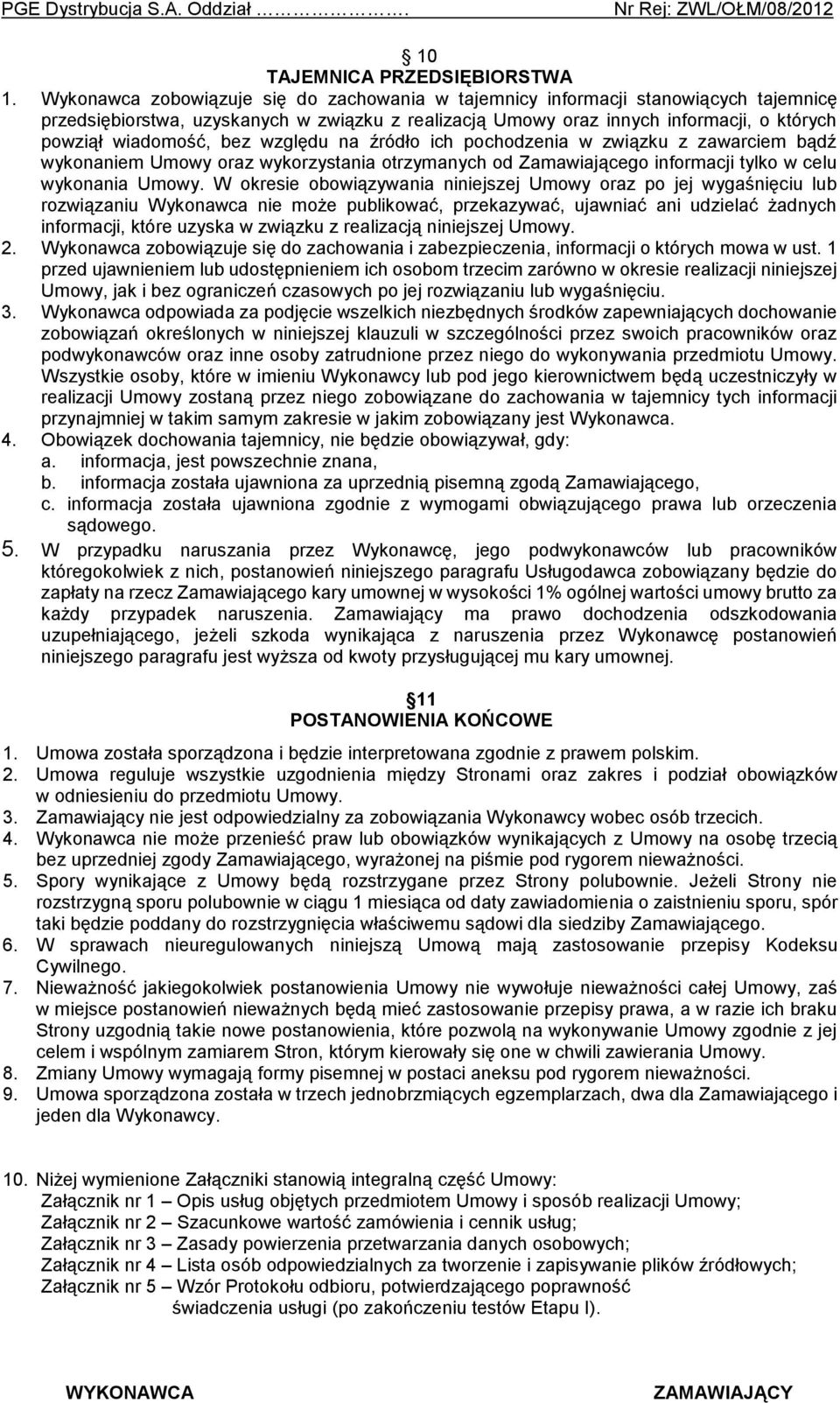 bez względu na źródło ich pochodzenia w związku z zawarciem bądź wykonaniem Umowy oraz wykorzystania otrzymanych od Zamawiającego informacji tylko w celu wykonania Umowy.