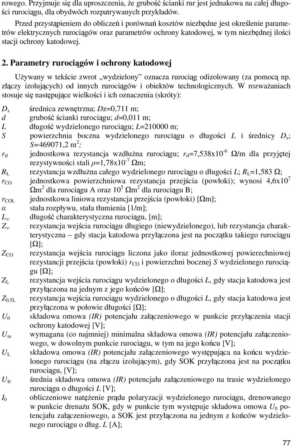 2. Parametry rurociągów i ochrony katodowej Używany w tekście zwrot wydzielony oznacza rurociąg odizolowany (za pomocą np. złączy izolujących) od innych rurociągów i obiektów technologicznych.