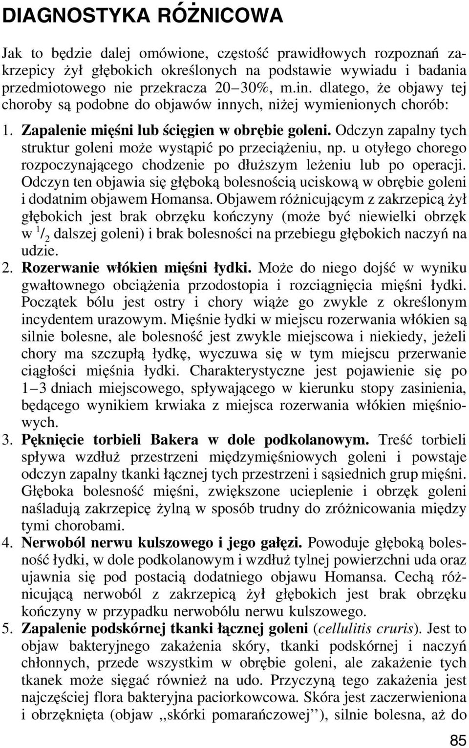 Odczyn zapalny tych struktur goleni może wystąpić po przeciążeniu, np. u otyłego chorego rozpoczynającego chodzenie po dłuższym leżeniu lub po operacji.