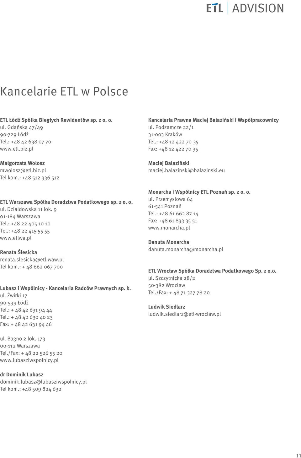 slesicka@etl.waw.pl Tel kom.: + 48 662 067 700 Lubasz i Wspólnicy - Kancelaria Radców Prawnych sp. k. ul. Żwirki 17 90-539 Łódź Tel.: + 48 42 631 94 44 Tel.