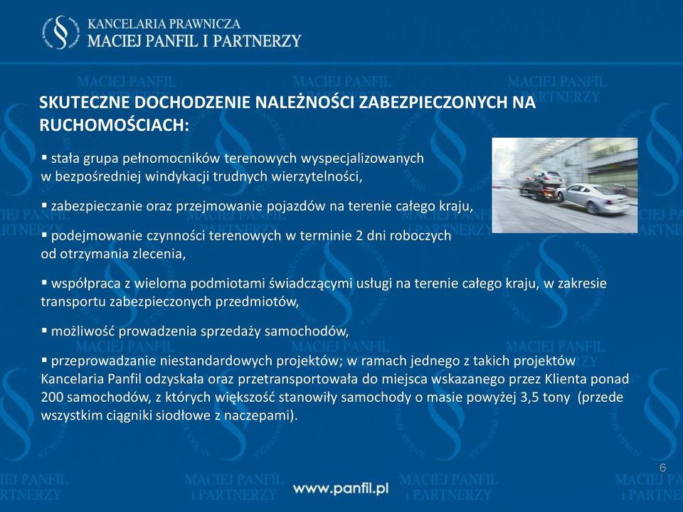 całego kraju, w zakresie transportu zabezpieczonych przedmiotów, możliwość prowadzenia sprzedaży samochodów, przeprowadzanie niestandardowych projektów; w ramach jednego z takich projektów Kancelaria